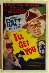 4j375 I'LL GET YOU 1sh '53 huge headshot of George Raft + sexy barely dressed Sally Gray!