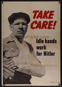 5t030 TAKE CARE IDLE HANDS WORK FOR HITLER war poster '42 WWII, injured worker works for Hitler!
