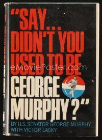 5m177 SAY...DIDN'T YOU USED TO BE GEORGE MURPHY first edition hardcover book '70 the actor/Senator!