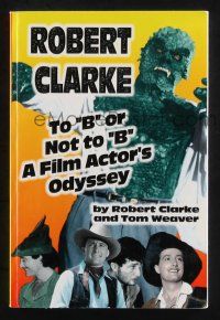 1a190 ROBERT CLARKE signed softcover book '96 To B or Not to B, A Film Actor's Odyssey!