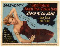 3z217 BORN TO BE BAD TC '50 Nicholas Ray, sexy bad Joan Fontaine, trouble was never more desirable!