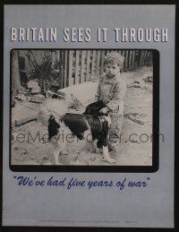 4z123 BRITAIN SEES IT THROUGH 17x22 WWII war poster 1945 we've had 5 years of war,image of boy & dog