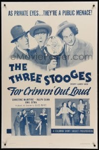 3a264 FOR CRIMIN' OUT LOUD linen 1sh '56 Three Stooges Moe, Larry & Shemp are private eyes!