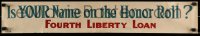 1d077 FOURTH LIBERTY LOAN 5x30 WWI war poster 1910s war bonds, is your name on the roll?!