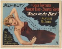 1r041 BORN TO BE BAD TC 1950 Nicholas Ray, sexy Joan Fontaine, trouble was never more desirable!