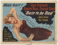 7c037 BORN TO BE BAD TC 1950 Nicholas Ray, sexy Joan Fontaine, trouble was never more desirable!