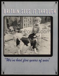 4s116 BRITAIN SEES IT THROUGH WWII war poster '40s we've had five years of war, image of boy & dog!