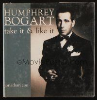 1c120 HUMPHREY BOGART TAKE IT & LIKE IT hardcover book '91 the illustrated life & career of Bogey!