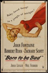 4x118 BORN TO BE BAD 1sh '50 Nicholas Ray, sexiest art of baby-faced Joan Fontaine!