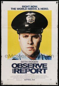 7w517 OBSERVE & REPORT advance DS 1sh '09 mall cop Seth Rogan, right now, the world needs a hero!