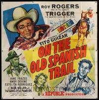 4y065 ON THE OLD SPANISH TRAIL 6sh '47 Roy Rogers & Trigger, Tito Guizar, Jane Frazee, Andy Devine