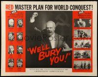 9w965 WE'LL BURY YOU 1/2sh '62 Cold War, Red Scare, Khrushchev, master plan for world conquest!