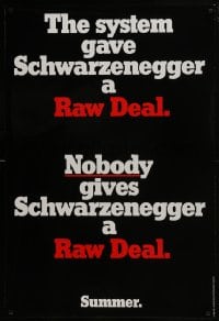8a699 RAW DEAL teaser 1sh 1986 the system gave Arnold Schwarzenegger a Raw Deal, nobody does!