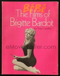 2s831 BEBE: THE FILMS OF BRIGITTE BARDOT softcover book 1977 biography of the French actress!